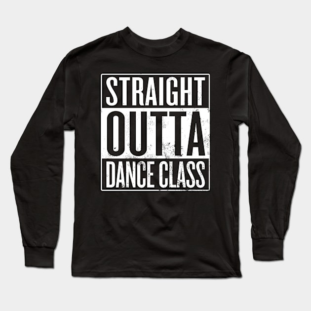 Straight Outta Dance Class Long Sleeve T-Shirt by Saulene